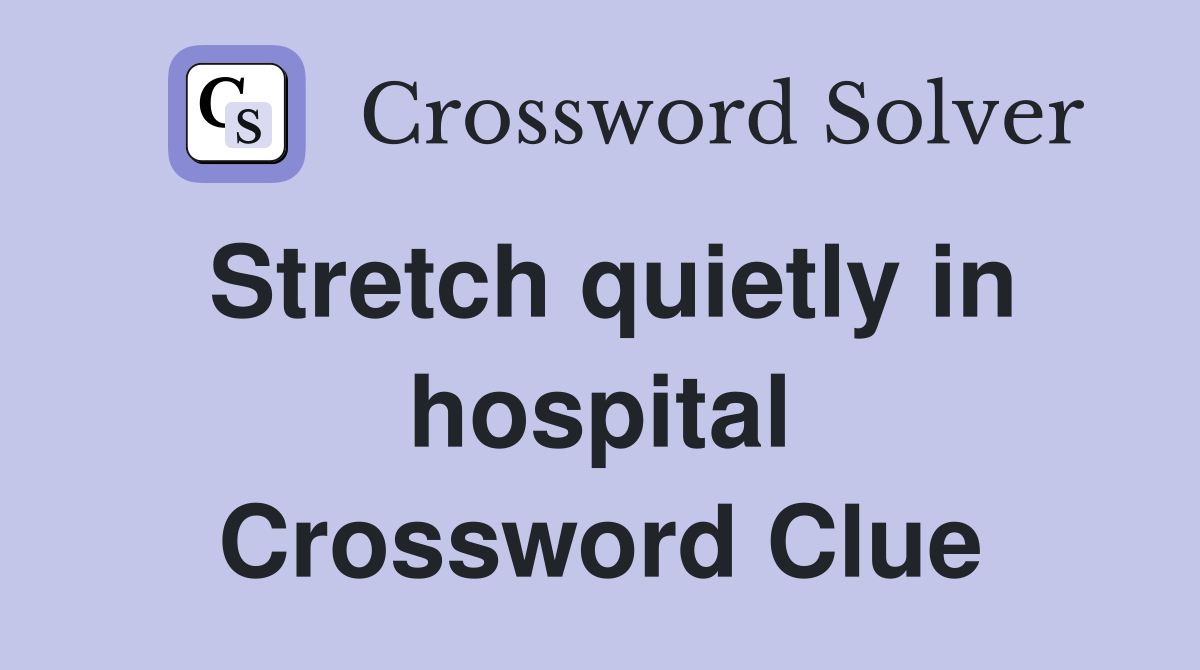 Stretch quietly in hospital Crossword Clue