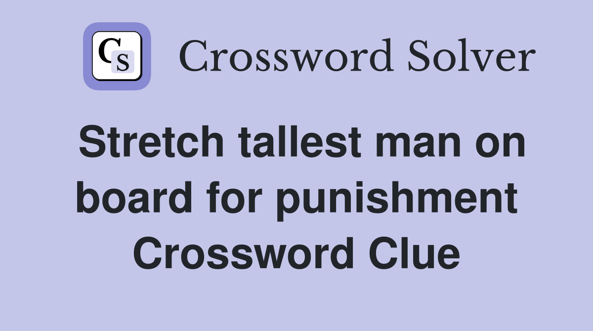 Stretch tallest man on board for punishment Crossword Clue