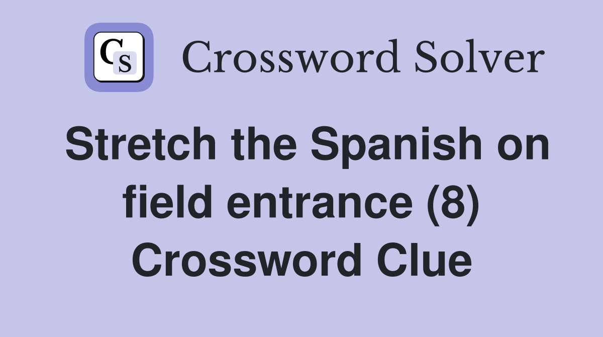 Stretch the Spanish on field entrance (8) Crossword Clue