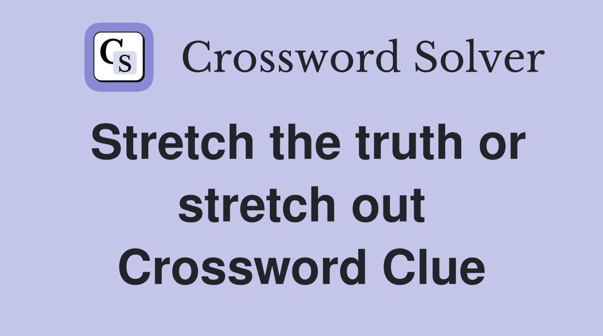 Stretch the truth or stretch out Crossword Clue