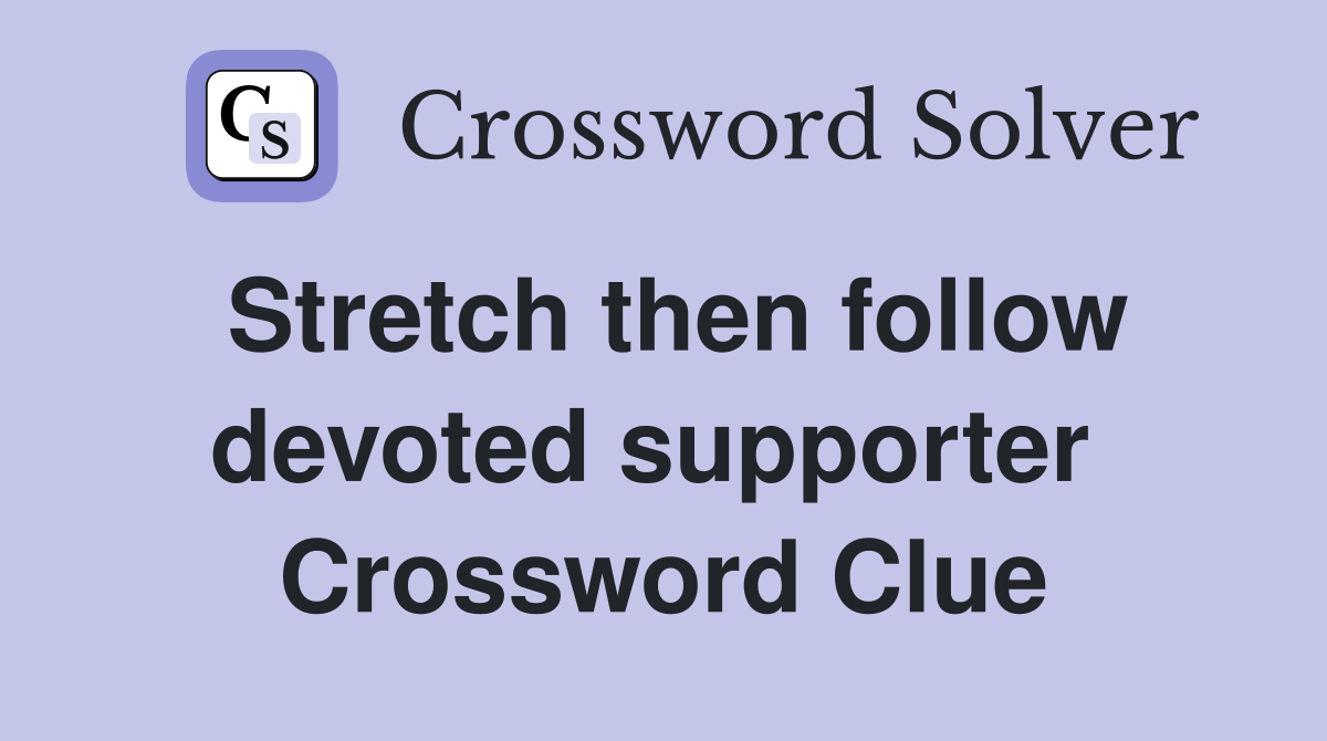 Stretch then follow devoted supporter  Crossword Clue
