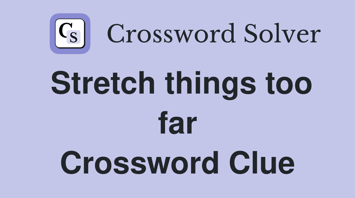 Stretch things too far Crossword Clue