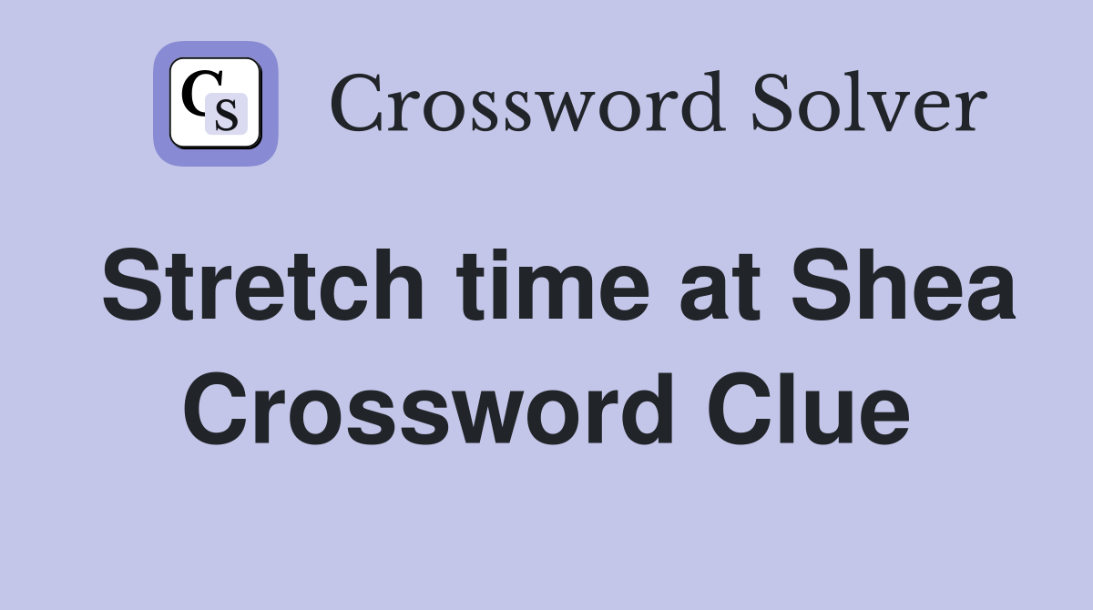 Stretch time at Shea Crossword Clue
