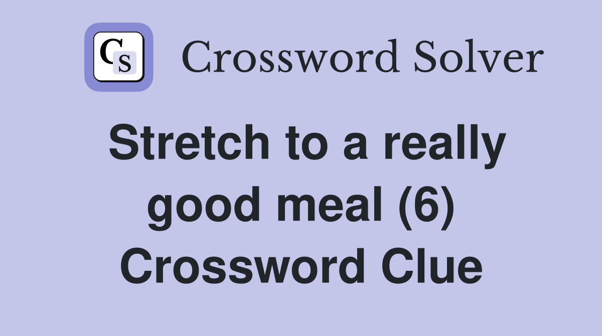 Stretch to a really good meal (6) Crossword Clue
