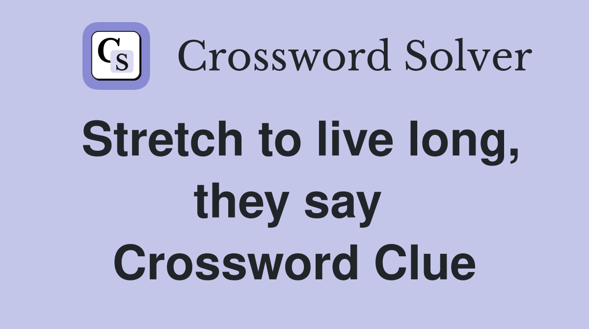 Stretch to live long, they say  Crossword Clue