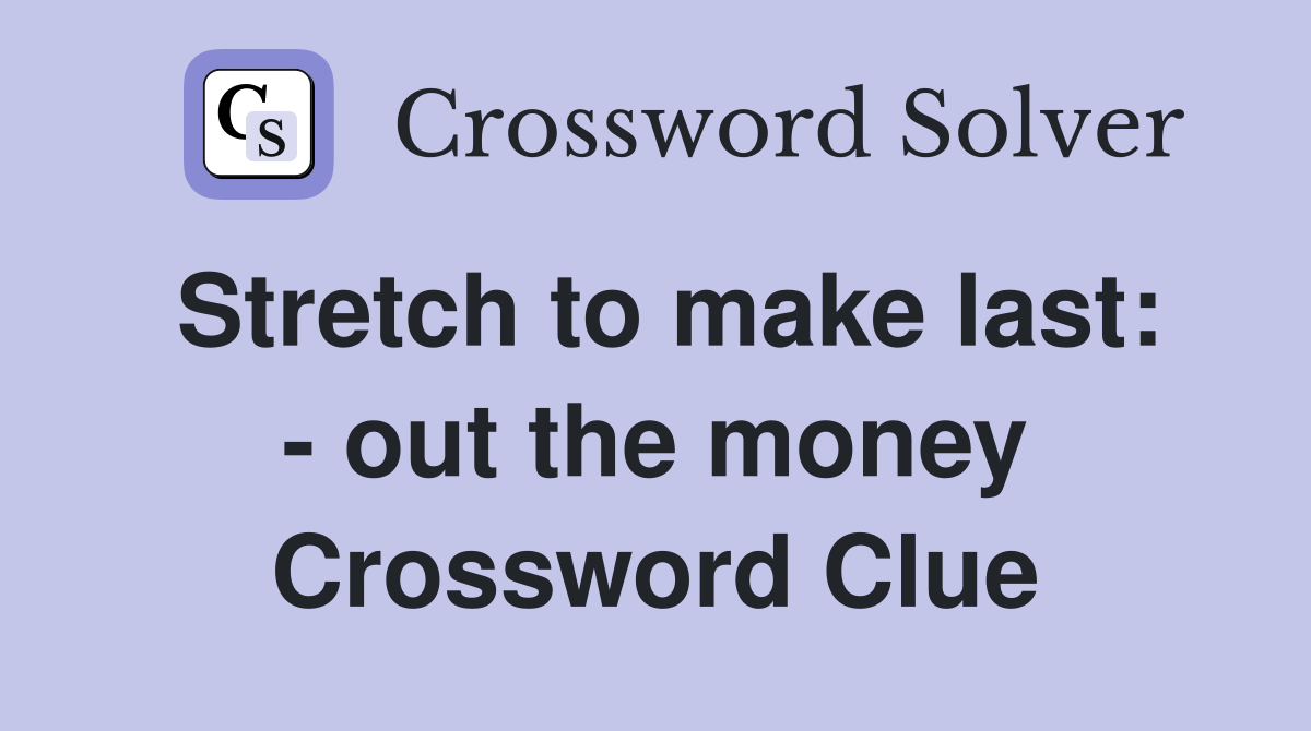 Stretch to make last: - out the money Crossword Clue