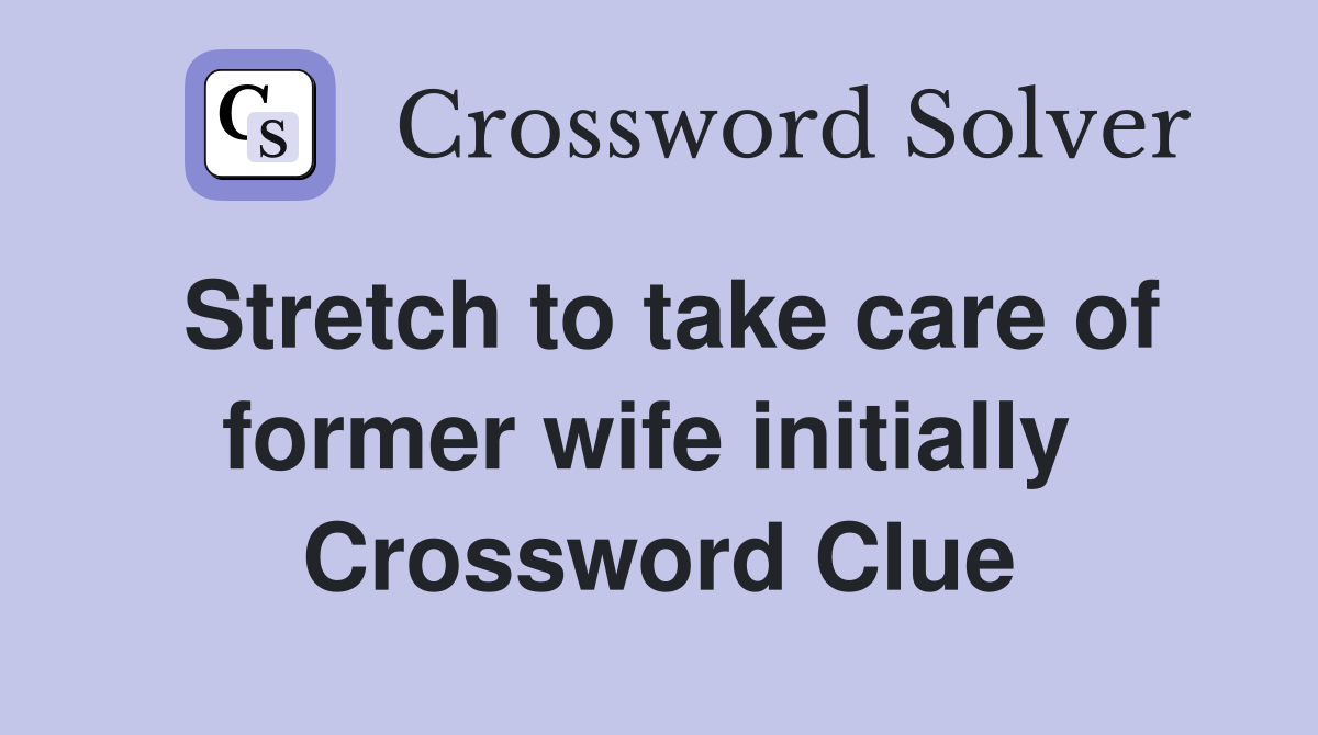 Stretch to take care of former wife initially  Crossword Clue