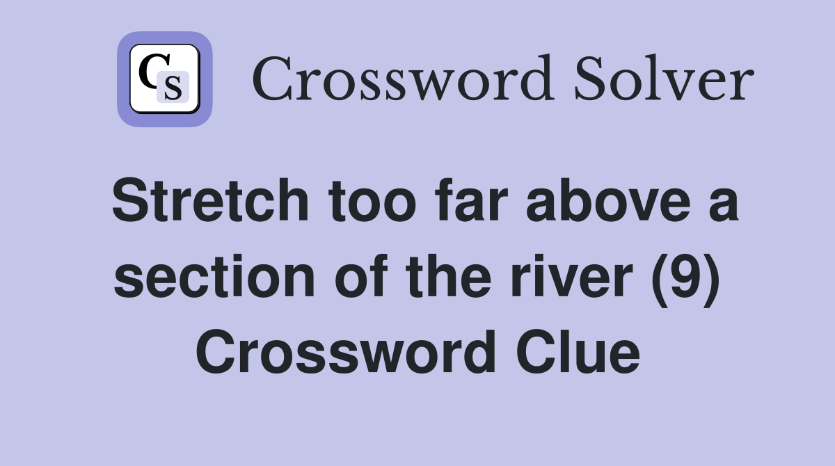 Stretch too far above a section of the river (9) Crossword Clue