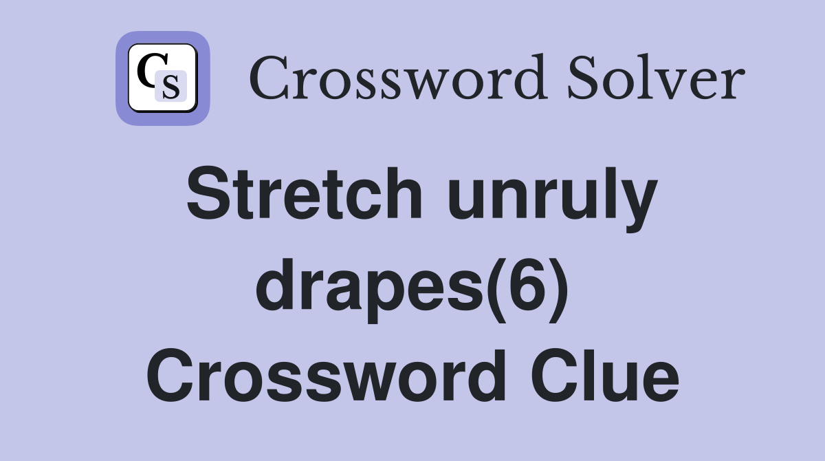 Stretch unruly drapes(6) Crossword Clue