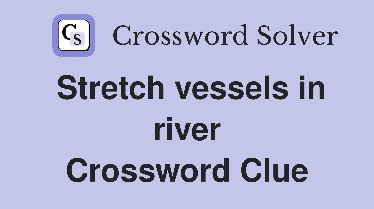 Stretch vessels in river Crossword Clue