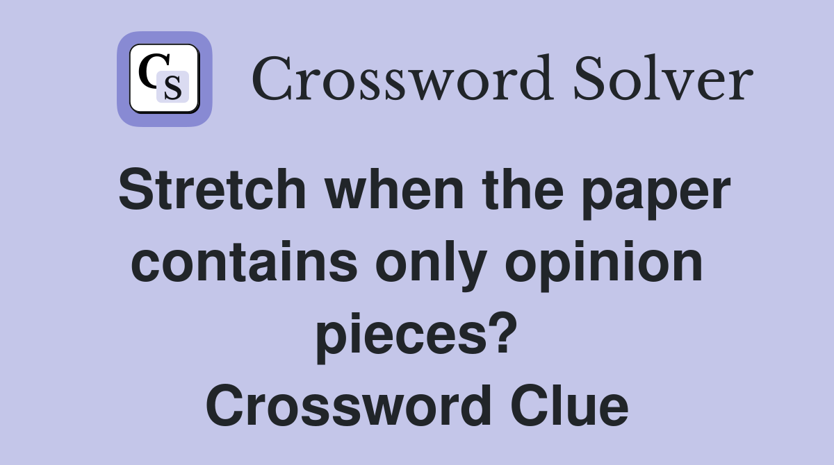 Stretch when the paper contains only opinion pieces? Crossword Clue