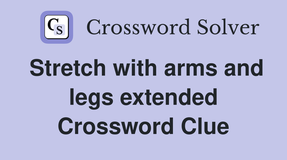Stretch with arms and legs extended Crossword Clue