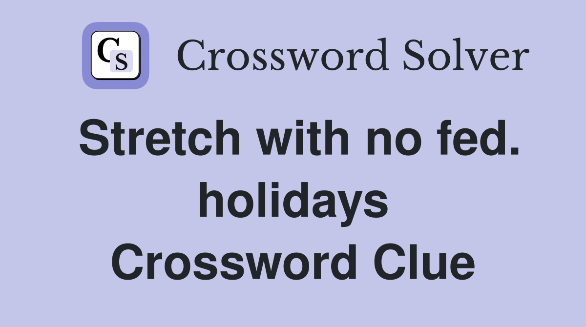 Stretch with no fed. holidays Crossword Clue