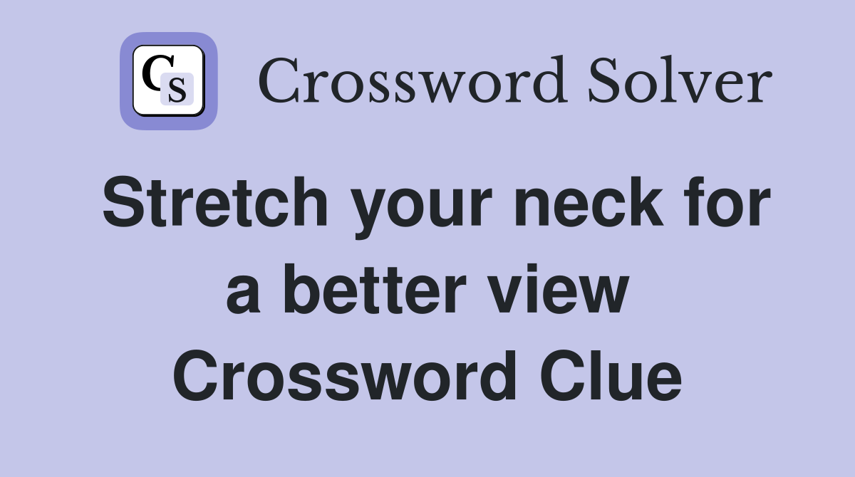 Stretch your neck for a better view Crossword Clue