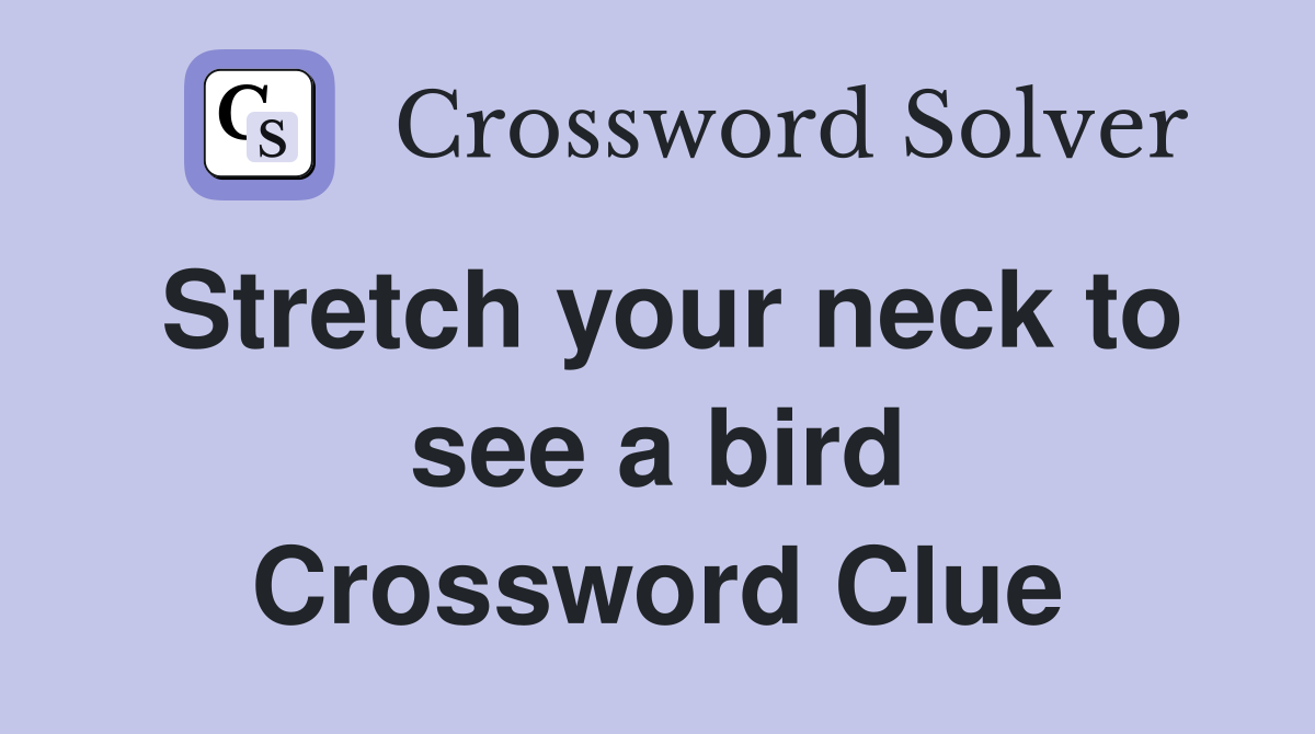 Stretch your neck to see a bird Crossword Clue