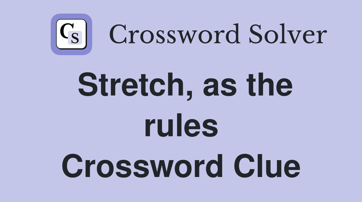 Stretch, as the rules Crossword Clue