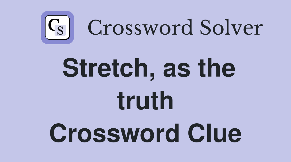 Stretch, as the truth Crossword Clue