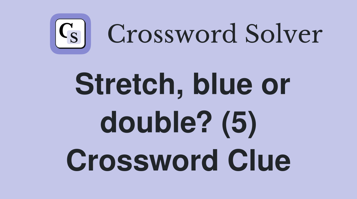 Stretch, blue or double? (5) Crossword Clue