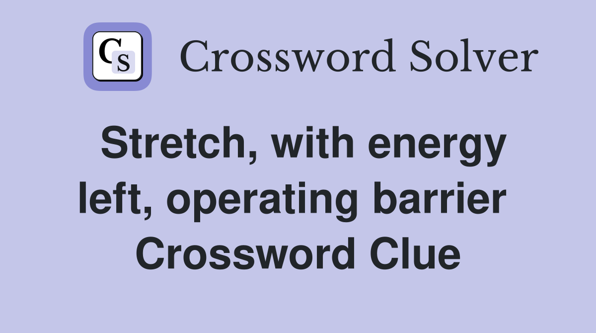 Stretch, with energy left, operating barrier  Crossword Clue