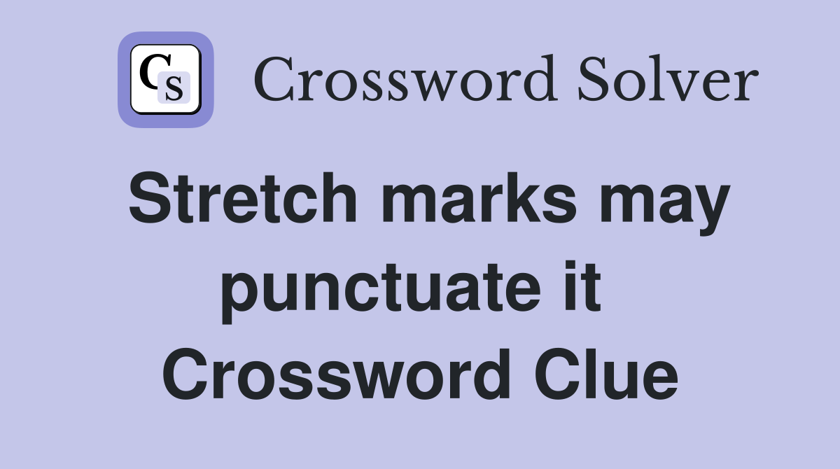 Stretch marks may punctuate it  Crossword Clue