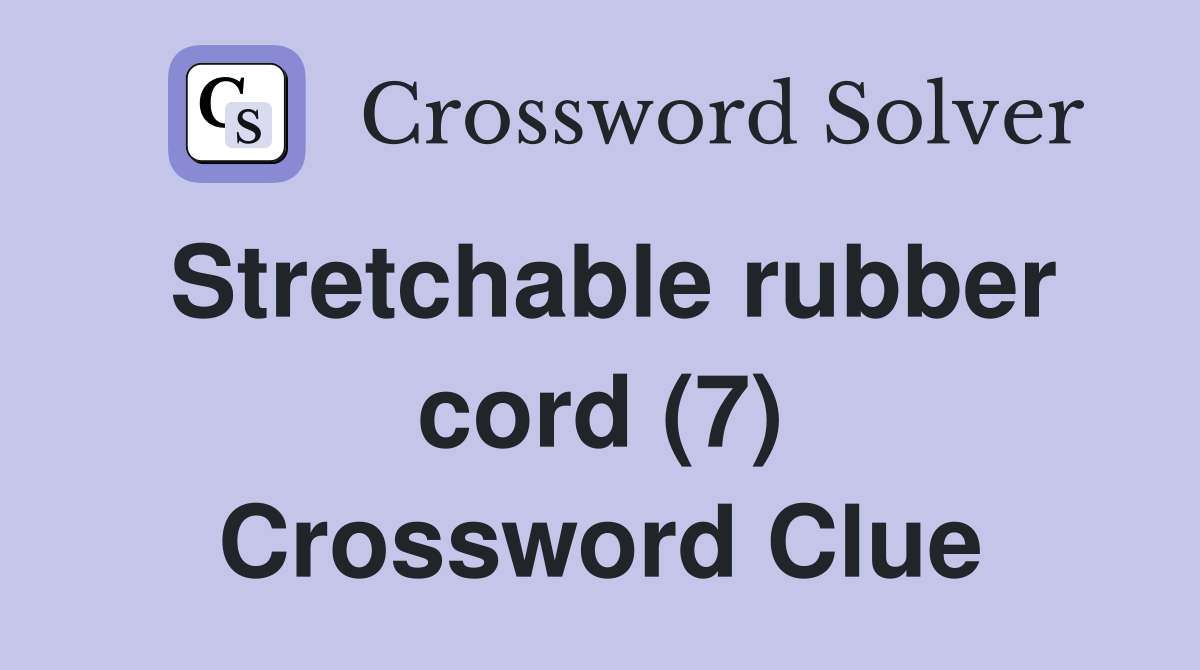 Stretchable rubber cord (7) Crossword Clue