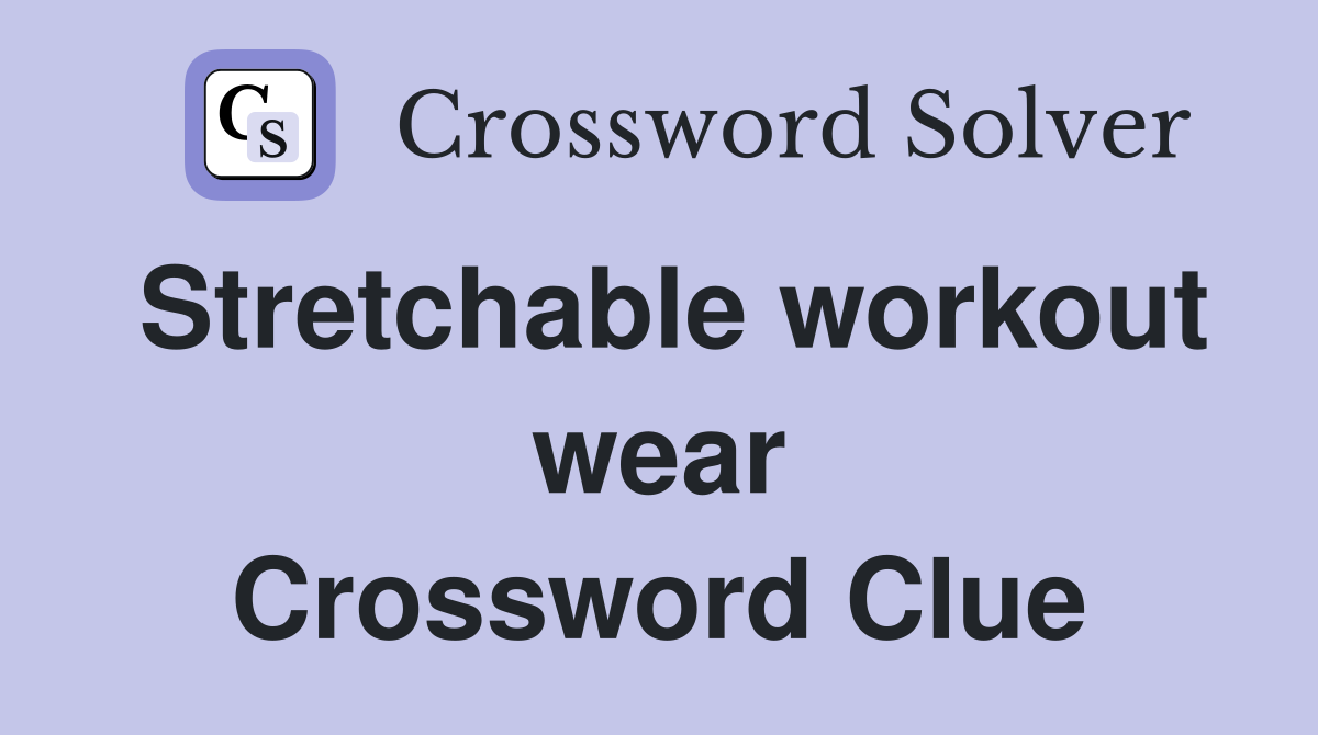 Stretchable workout wear Crossword Clue