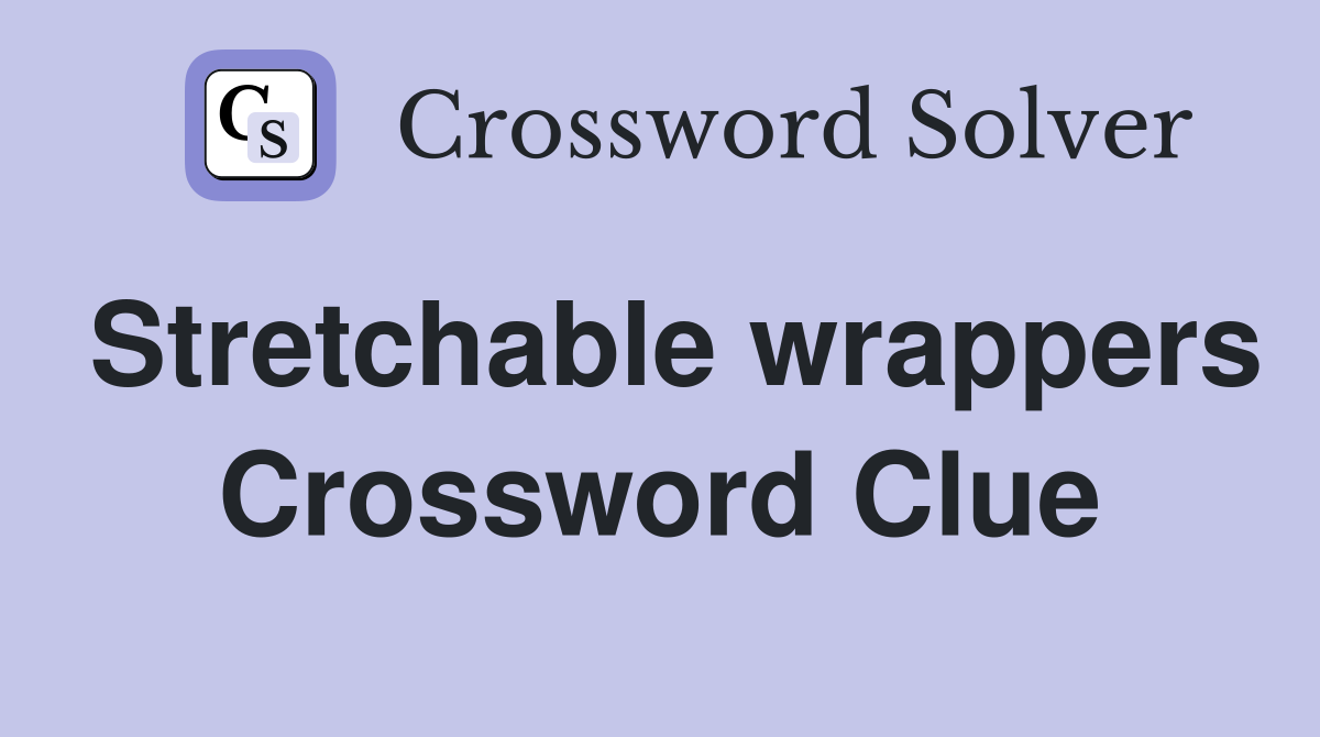 Stretchable wrappers Crossword Clue