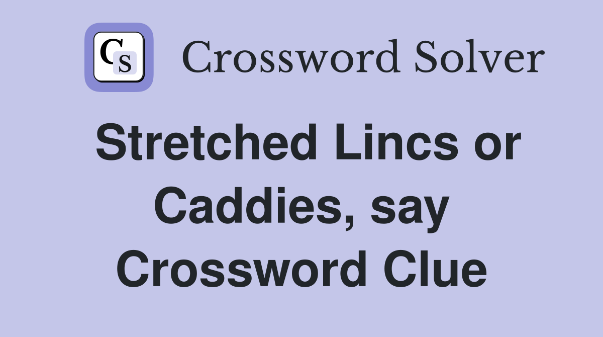 Stretched Lincs or Caddies, say Crossword Clue