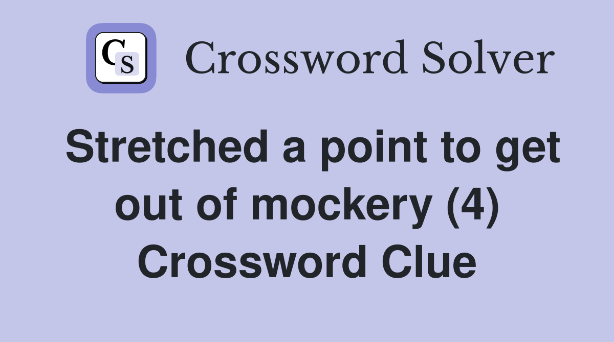 Stretched a point to get out of mockery (4) Crossword Clue