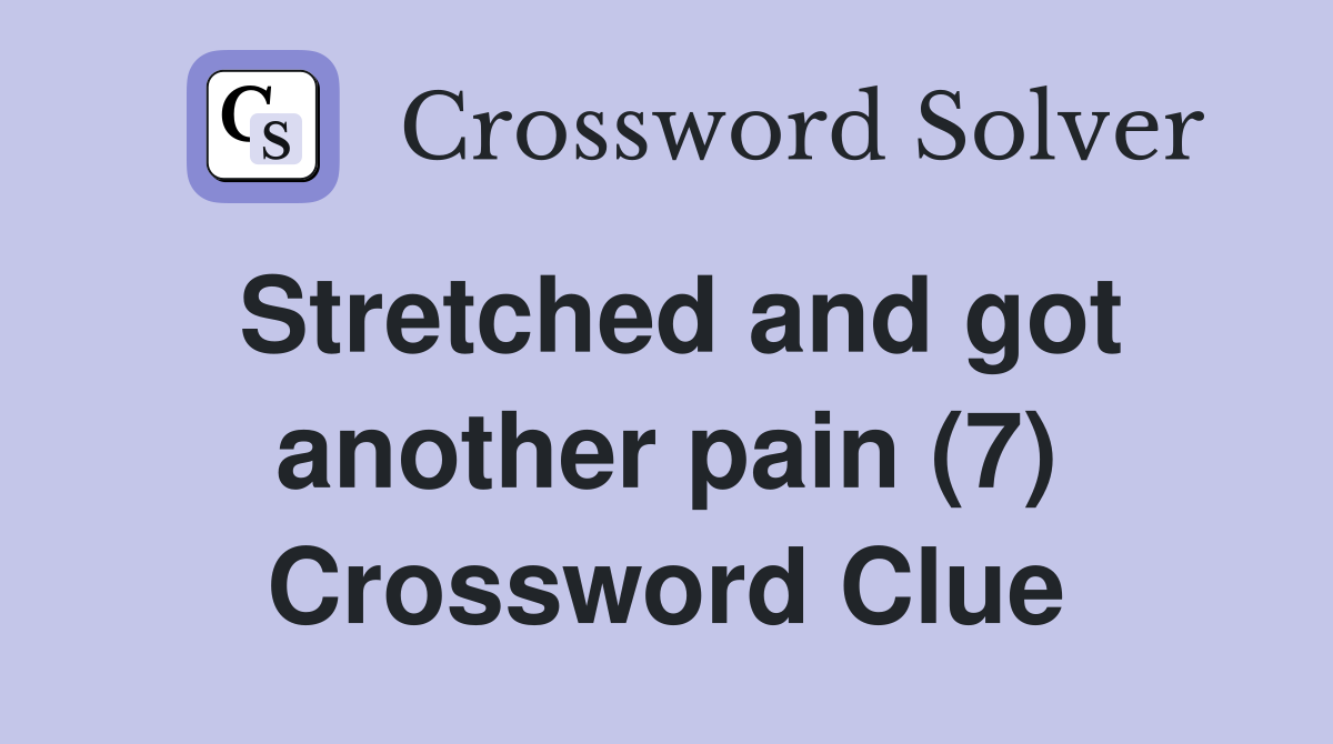 Stretched and got another pain (7) Crossword Clue