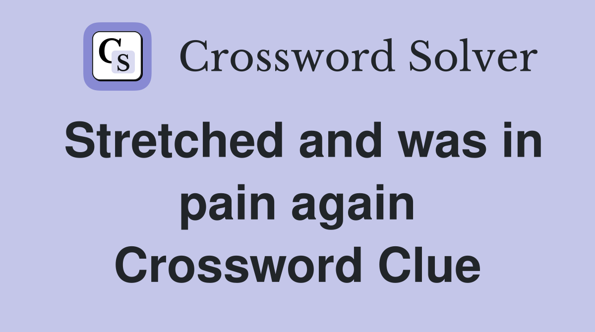 Stretched and was in pain again Crossword Clue