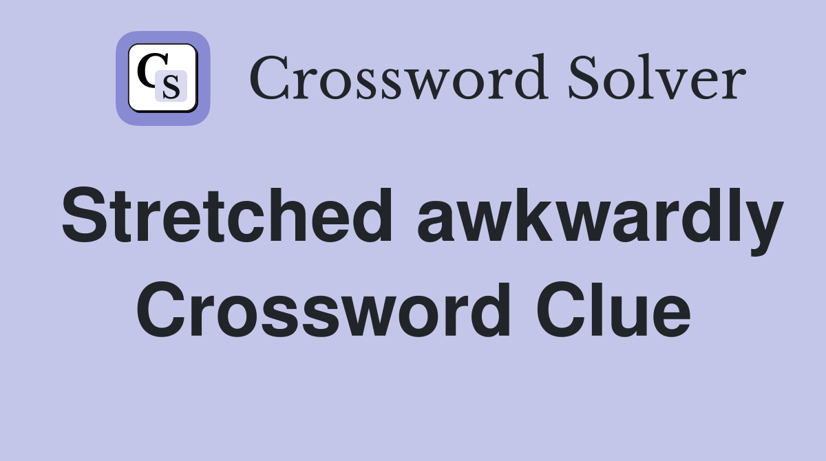 Stretched awkwardly Crossword Clue
