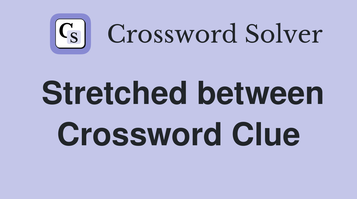 Stretched between Crossword Clue