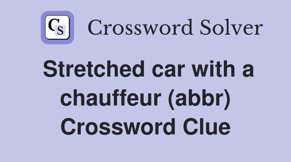 Stretched car with a chauffeur (abbr) Crossword Clue