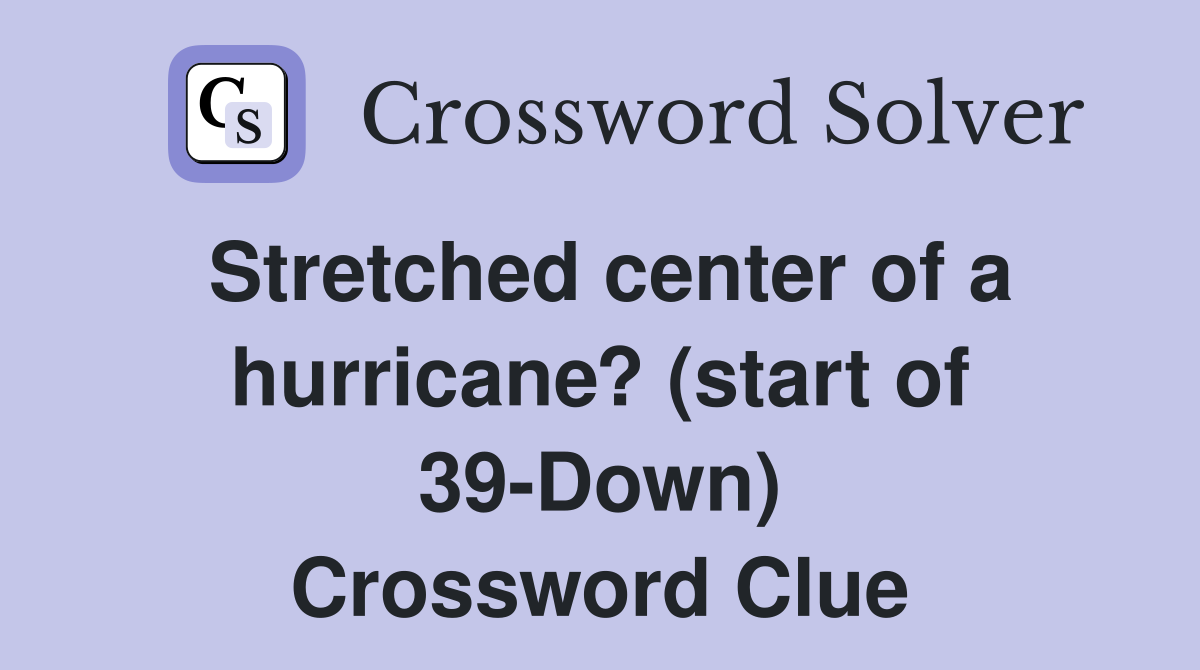 Stretched center of a hurricane? (start of 39-Down) Crossword Clue