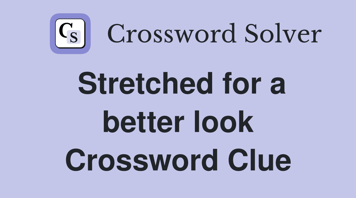 Stretched for a better look Crossword Clue