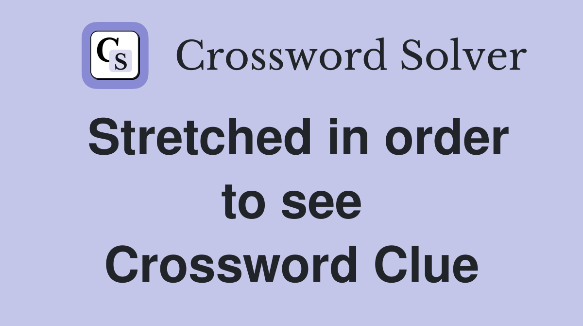 Stretched in order to see Crossword Clue