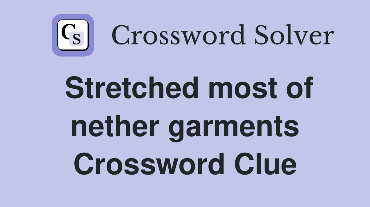 Stretched most of nether garments Crossword Clue