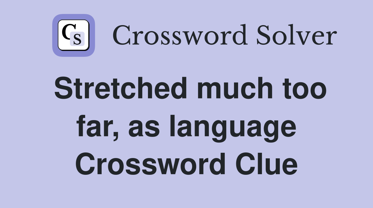 Stretched much too far, as language Crossword Clue
