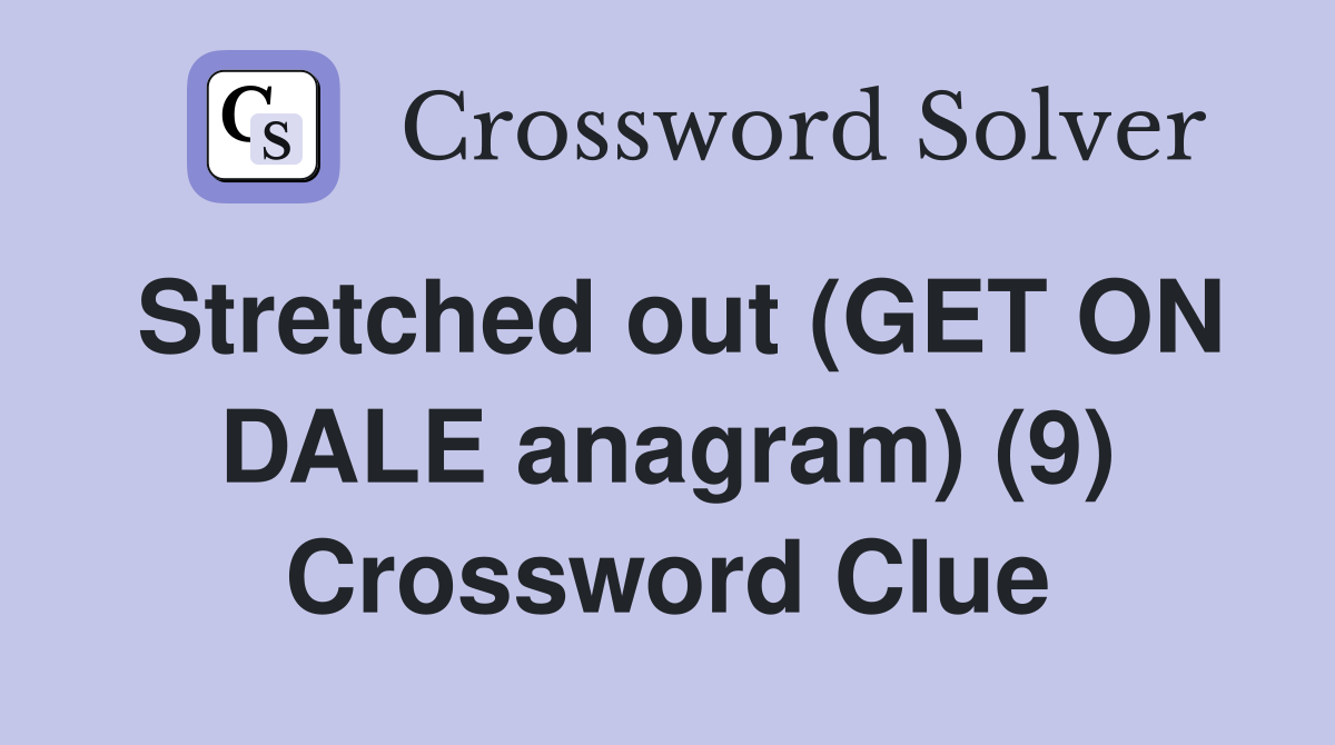 Stretched out (GET ON DALE anagram) (9) Crossword Clue
