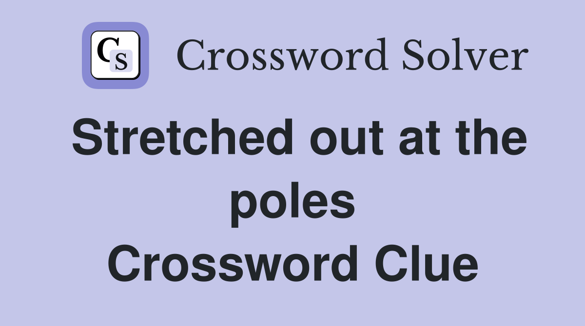 Stretched out at the poles Crossword Clue