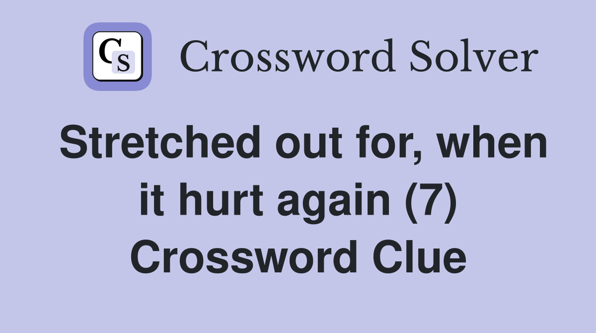 Stretched out for, when it hurt again (7) Crossword Clue