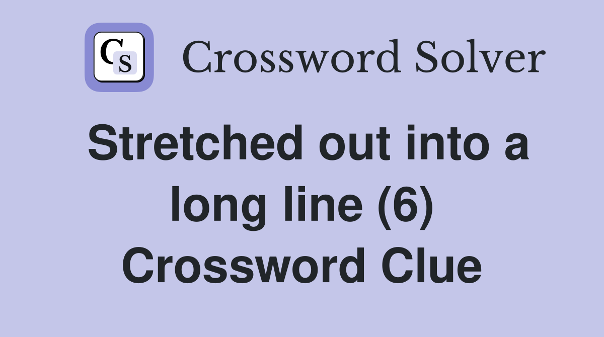 Stretched out into a long line (6) Crossword Clue