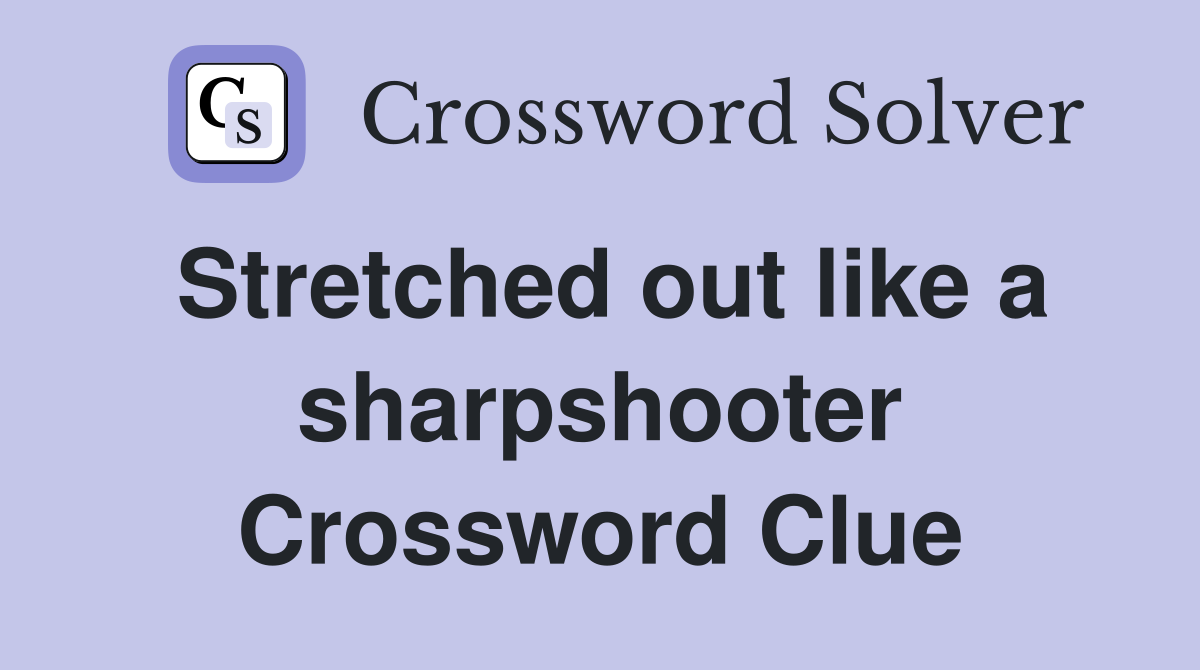 Stretched out like a sharpshooter Crossword Clue