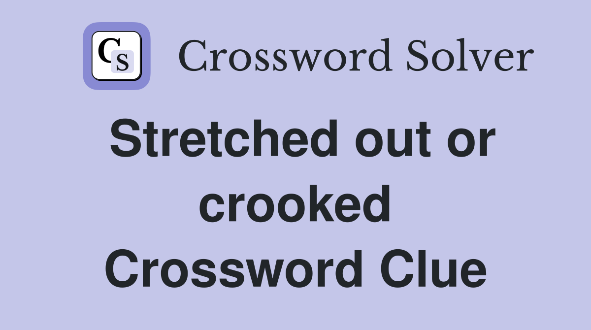 Stretched out or crooked Crossword Clue