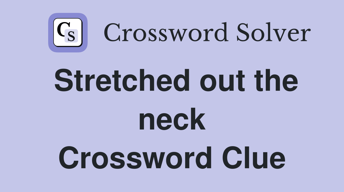 Stretched out the neck Crossword Clue