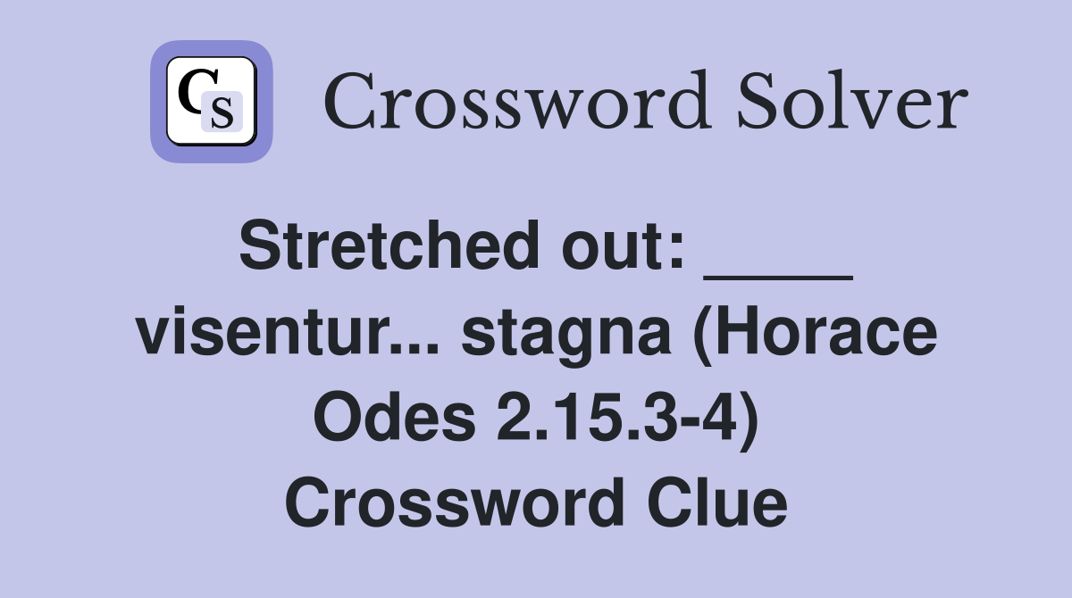 Stretched out: ____ visentur... stagna (Horace Odes 2.15.3-4) Crossword Clue
