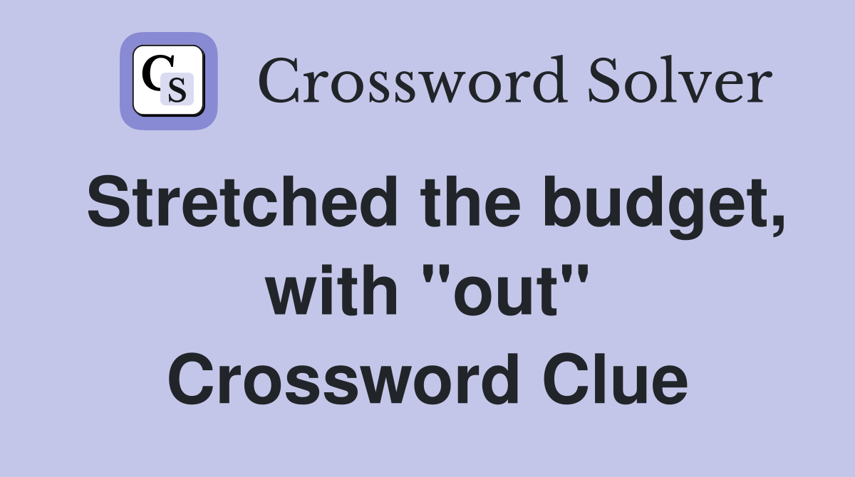 Stretched the budget, with "out" Crossword Clue