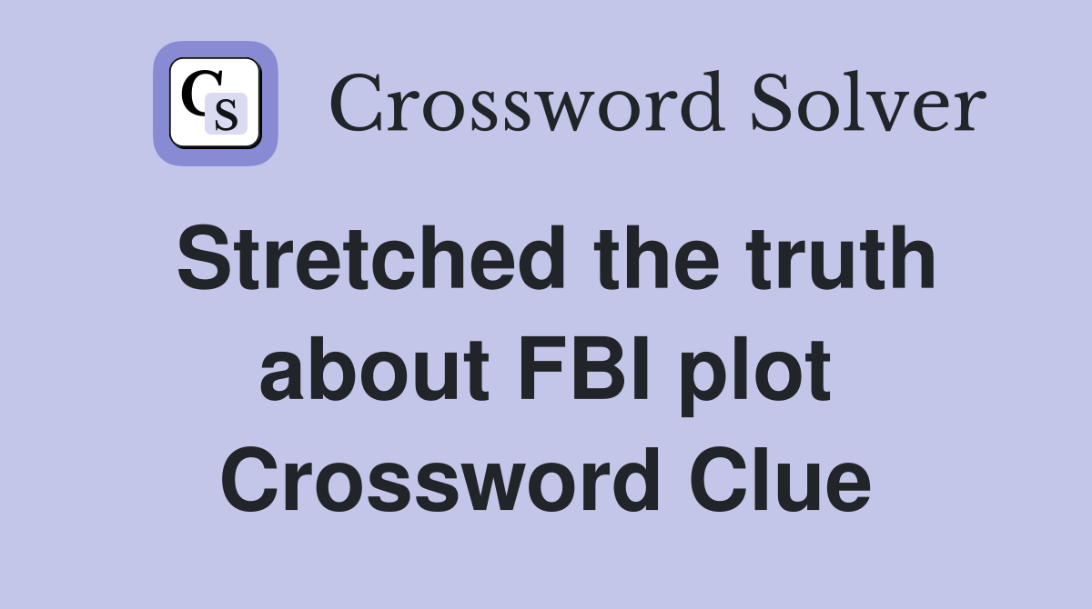 Stretched the truth about FBI plot Crossword Clue