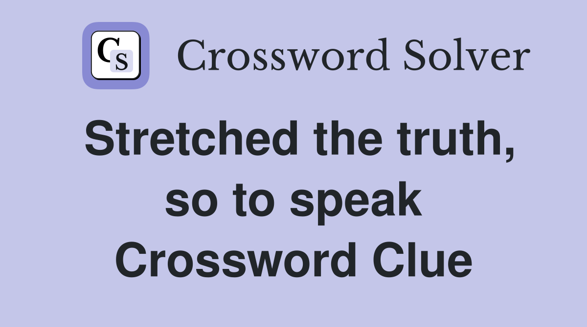Stretched the truth, so to speak Crossword Clue